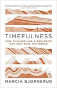 Timefulness: How Thinking Like a Geologist Can Help Save the World